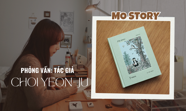 Phỏng vấn: “Mo story” và sức hấp dẫn thông qua lăng kính của tác giả Choi Yeon-ju
