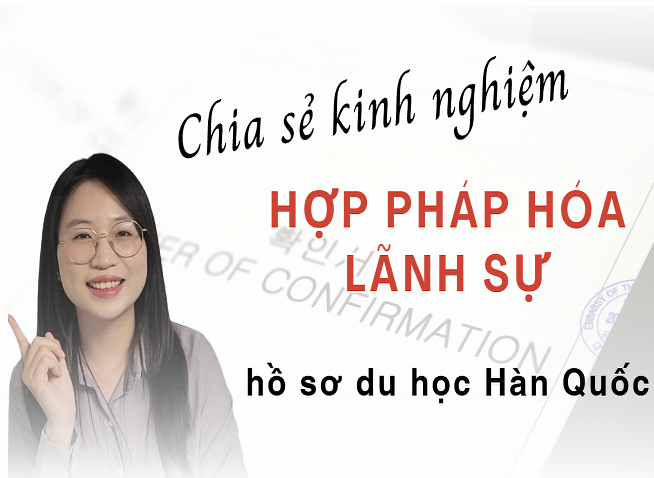 Kinh nghiệm quý giá trong quá trình hợp pháp hóa lãnh sự hồ sơ xin học bổng Hàn Quốc