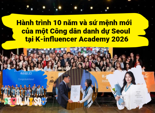 Hành trình 10 năm và sứ mệnh mới của một Công dân danh dự Seoul tại K-influencer Academy 2026