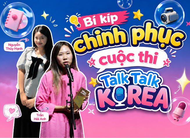 Bí kíp chinh phục cuộc thi “Talk Talk Korea” từ đại diện Việt Nam