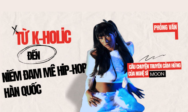 Từ K-holic đến niềm đam mê hip-hop Hàn Quốc: Câu chuyện truyền cảm hứng của nghệ sĩ Moon