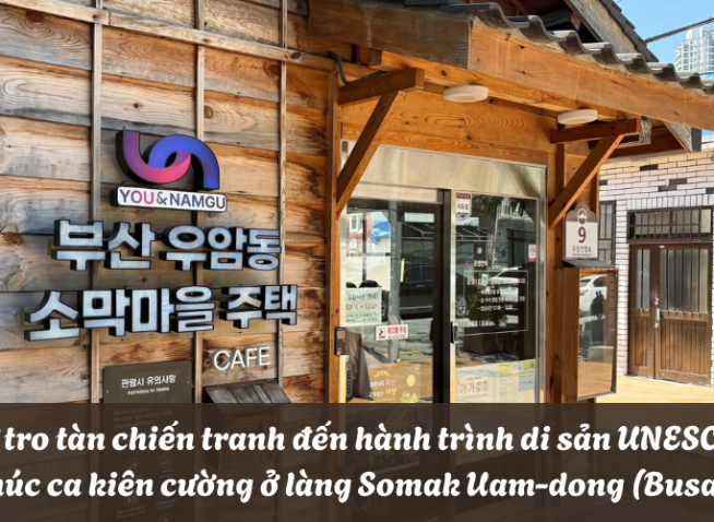 Từ tro tàn chiến tranh đến hành trình di sản UNESCO: Khúc ca kiên cường ở làng Somak Uam-dong Busan