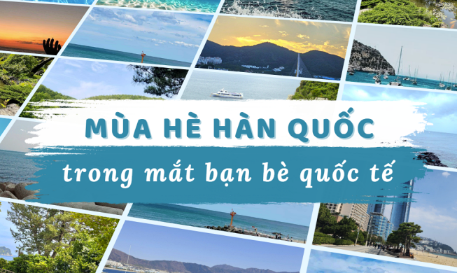 Góc nhìn của bạn bè quốc tế về vẻ đẹp mùa hạ Hàn Quốc