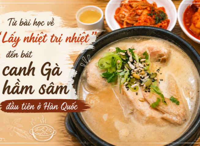 Từ bài học trên lớp đến bát canh Gà hầm sâm đầu tiên ở Hàn Quốc