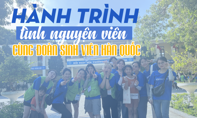 Chia sẻ trải nghiệm khi làm tình nguyện cùng đoàn sinh viên Hàn Quốc