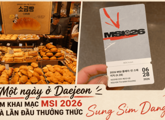 Một ngày ở Daejeon: Xem MSI 2026 và thưởng thức Sung Sim Dang