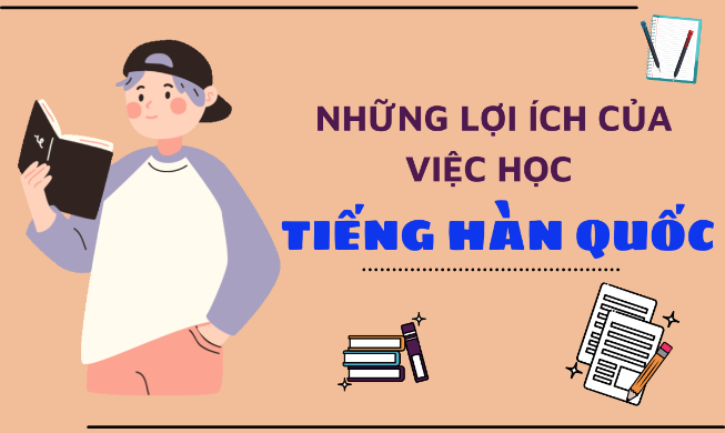 Những lợi ích của việc học tiếng Hàn Quốc