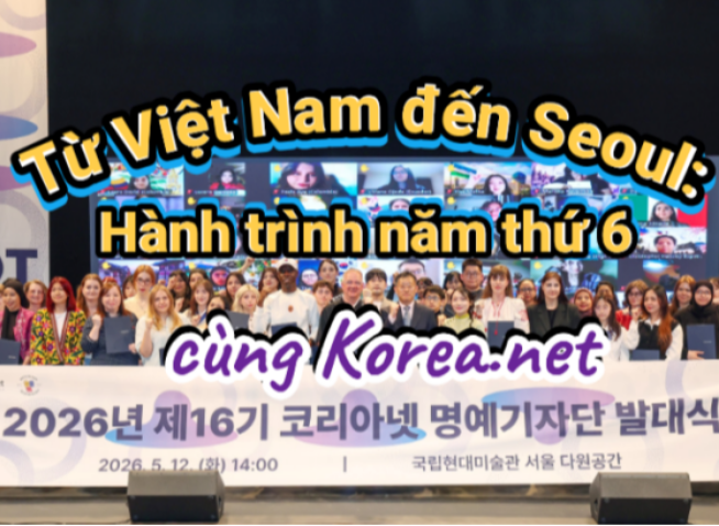 Từ Việt Nam đến Seoul: Hành trình năm thứ 6 cùng Korea.net