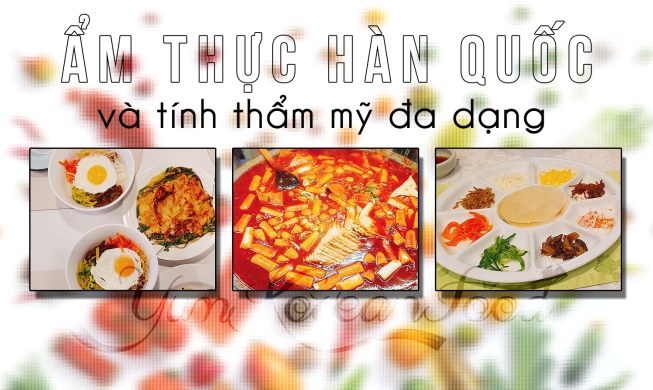 Ẩm thực Hàn Quốc và tính thẩm mỹ đa dạng khiến nó trở thành sản phẩm văn hóa có giá trị